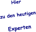 Hier   zu den heutigen  Experten