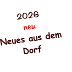 2026 neu Neues aus dem Dorf
