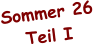 Sommer 26 Teil I